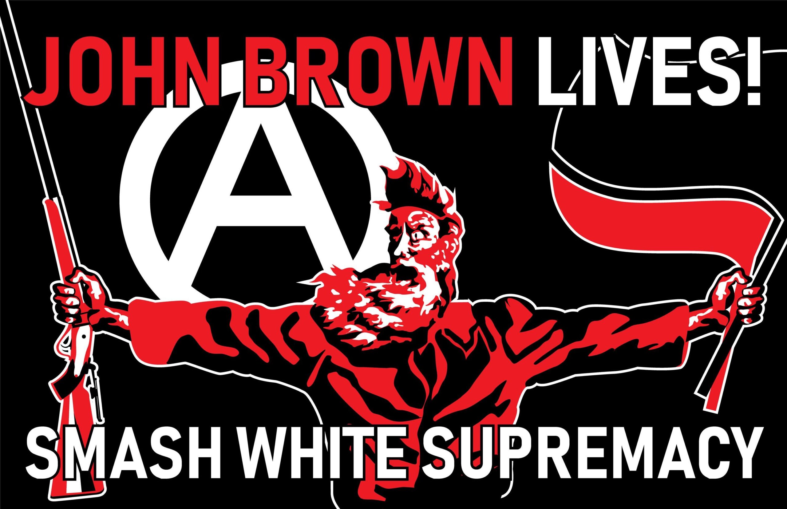 A black sticker design in which a three color portrait of John Brown taken from the painting "Tragic Prelude" stands in the center. He holds a Sharps rifle in his right hand and antifascist red and black flags in his left hand. Over his right shoulder looms a large circled A. At the top of the sticker, the words John Brown Lives! in red with the last word white. Across the bottom, the words Smash White Supremacy in white.